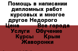 Помощь в написании дипломных работ, курсовых и многое другое.Недорого!!! › Цена ­ 300 - Все города Услуги » Обучение. Курсы   . Крым,Жаворонки